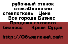 рубочный станок стеклОволокно стеклоткань › Цена ­ 100 - Все города Бизнес » Продажа готового бизнеса   . Крым,Судак